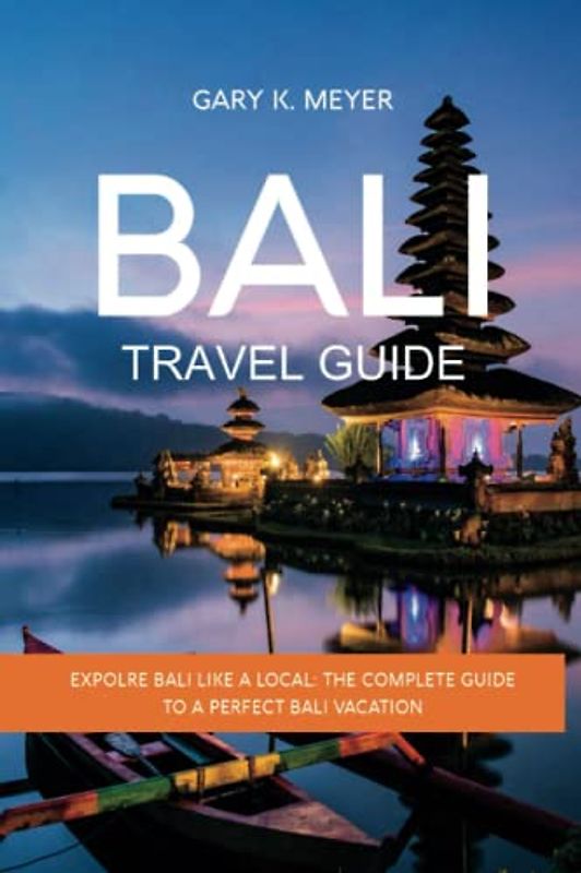 Bali travel guide: Explore Bali like a local: The Complete Guide to a Perfect Bali Vacation