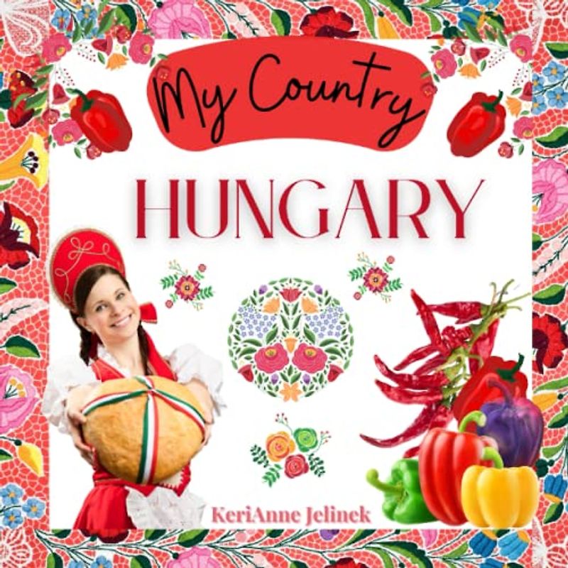 Hungary: My Country Collection - KeriAnne N. Jelinek: Social Studies for Kids, Hungarian Culture, Traditions, Music, Art, History, World Travel for ... My Country, Children's Explore Europe Books