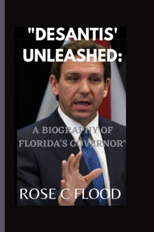 "DESANTIS UNLEASHED:: A BIOGRAPHY OF FLORIDA'S GOVERNOR"