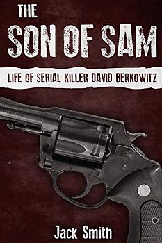 The Son of Sam: Life of Serial Killer David Berkowitz (Serial Killer True Crime Books, Band 19)