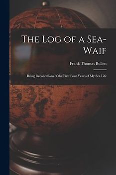 The Log of a Sea-Waif: Being Recollections of the First Four Years of My Sea Life