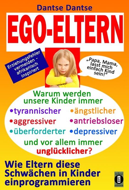 EGO-ELTERN – Warum werden unsere Kinder immer tyrannischer, antriebsloser, unglücklicher? Wie Eltern diese und andere Schwächen in Kinder einprogrammieren
