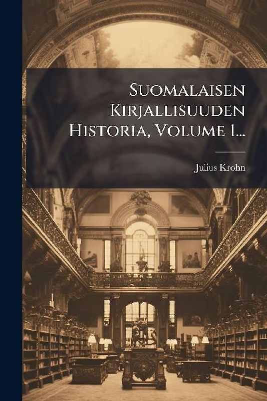 Suomalaisen Kirjallisuuden Historia, Volume 1...