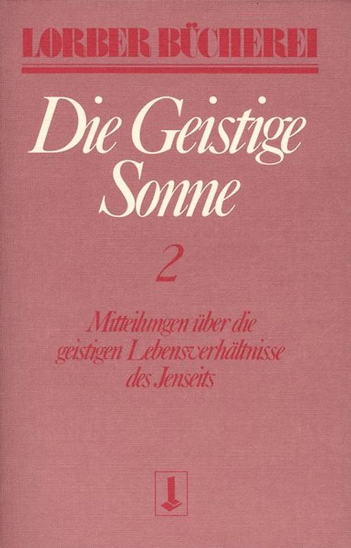 Die geistige Sonne. Mitteilungen über die geistigen Lebensverhältnisse des Jenseits / Die geistige Sonne