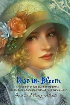 Rose in Bloom: “No woman should give her happiness into the keeping of a man without fixed principles...”