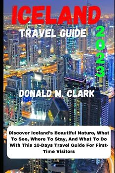 ICELAND TRAVEL GUIDE 2023: Discover Iceland's Beautiful Nature, What To See, Where To Stay, And What To Do With This 10-Days Travel Guide For First-Time Visitors (World Exploring Travel Guide)