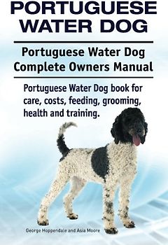 Portuguese Water Dog. Portuguese Water Dog Complete Owners Manual. Portuguese Water Dog book for care, costs, feeding, grooming, health and training.