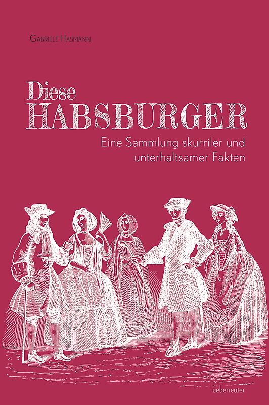 Diese Habsburger - Eine Sammlung skurriler und unterhaltsamer Fakten