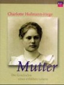 Mutter. Die Geschichte eines erfüllten Lebens