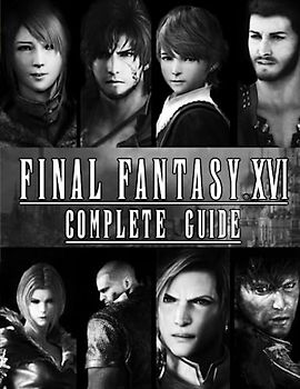 Final Fantasy XVI Complete Guide: Best Tips and Tricks, Walkthrough, Strategies and More