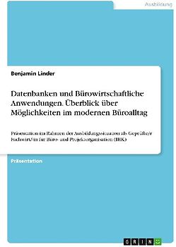 Datenbanken und Bürowirtschaftliche Anwendungen. Überblick über Möglichkeiten im modernen Büroalltag