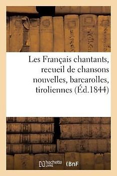 Les Français Chantants, Recueil de Chansons Nouvelles, Barcarolles, Tiroliennes