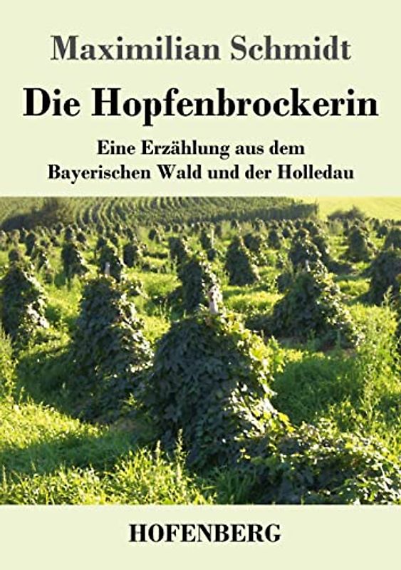 Die Hopfenbrockerin: Eine Erzählung aus dem Bayerischen Wald und der Holledau