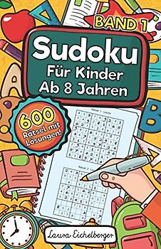 Sudoku Für Kinder Ab 8 Jahren - Band 1: 600 Leicht, Mittel Und Schwer Zu Lösende 9x9 Sudoku Rätsel | Mit Lösungen | Denksport Zum Knobeln Und Zur Entwicklung Des Logischen Denkens