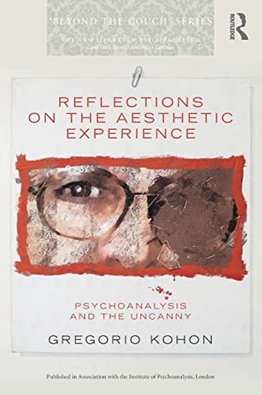 Reflections on the Aesthetic Experience: Psychoanalysis and the uncanny (The New Library of Psychoanalysis 'Beyond the Couch' Series)