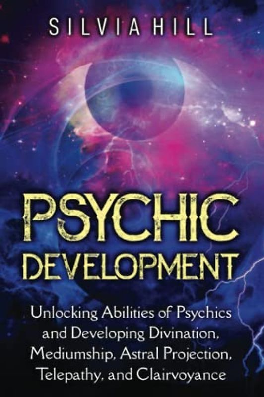 Psychic Development: Unlocking Abilities of Psychics and Developing Divination, Mediumship, Astral Projection, Telepathy, and Clairvoyance (Psychic Awakening)
