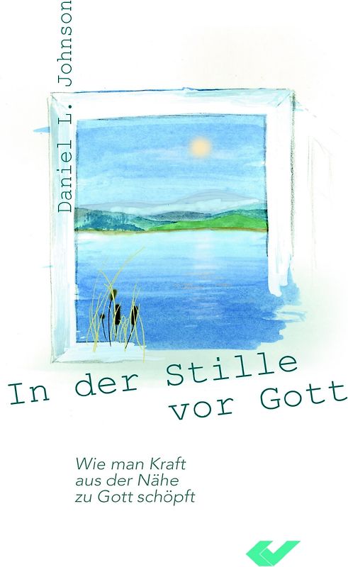 In der Stille vor Gott. Wie man Kraft aus der Nähe zu Gott schafft