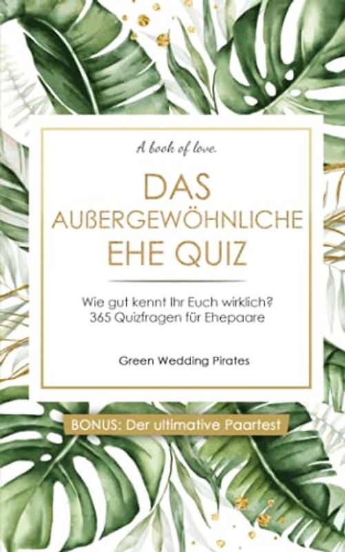 Das außergewöhnliche Ehe Quiz: Wie gut kennt Ihr Euch wirklich? 365 Quizfragen für Ehepaare - inklusive ultimativen Paartest