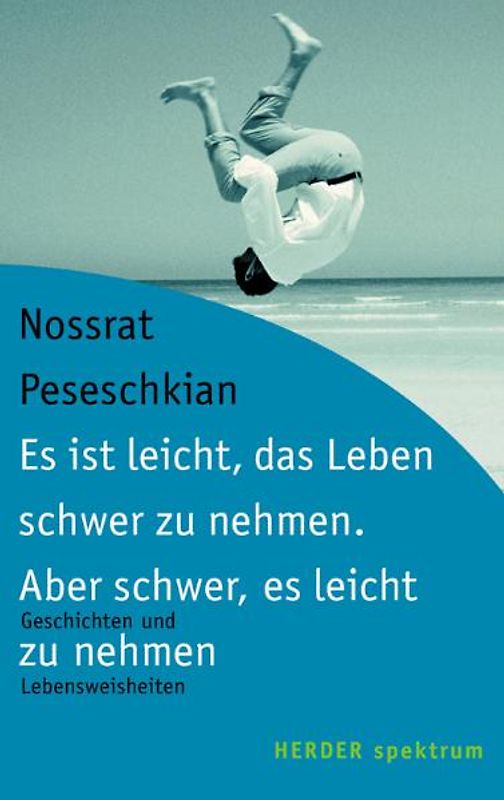 Es ist leicht, das Leben schwer zu nehmen. Aber schwer, es leicht zu nehmen