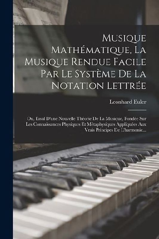 Musique Mathématique, La Musique Rendue Facile Par Le Système De La Notation Lettrée: Ou, Essal D'une Nouvelle Théorie De La Musique, Fondée Sur Les C