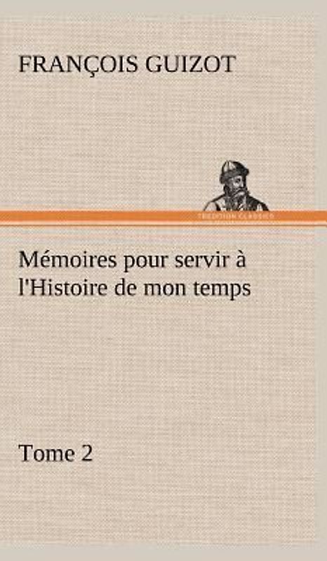 Mémoires pour servir à l'Histoire de mon temps (Tome 2)