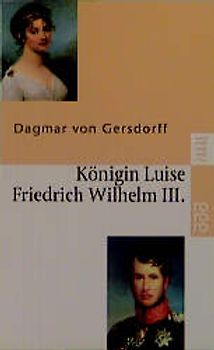 Königin Luise und Friedrich Wilhelm III.. Eine Liebe in Preussen