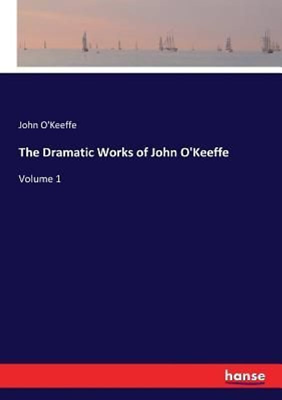 The Dramatic Works of John O'Keeffe