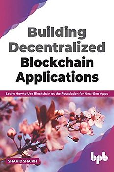 Building Decentralized Blockchain Applications: Learn How to Use Blockchain as the Foundation for Next-Gen Apps (English Edition)