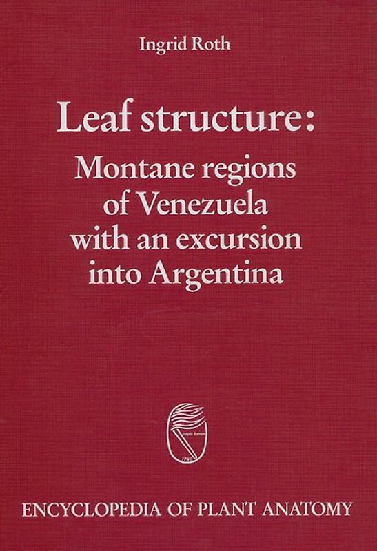 Handbuch der Pflanzenanatomie. Encyclopedia of plant anatomy. Traité d'anatomie végétale / Leaf Structure: Montane regions of Venezuela with an excursion into Argentinia