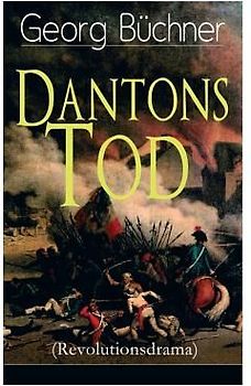 Dantons Tod (Revolutionsdrama): Terrorherrschaft - Revolutionsstück aus den düstersten Zeiten der französischen Revolution