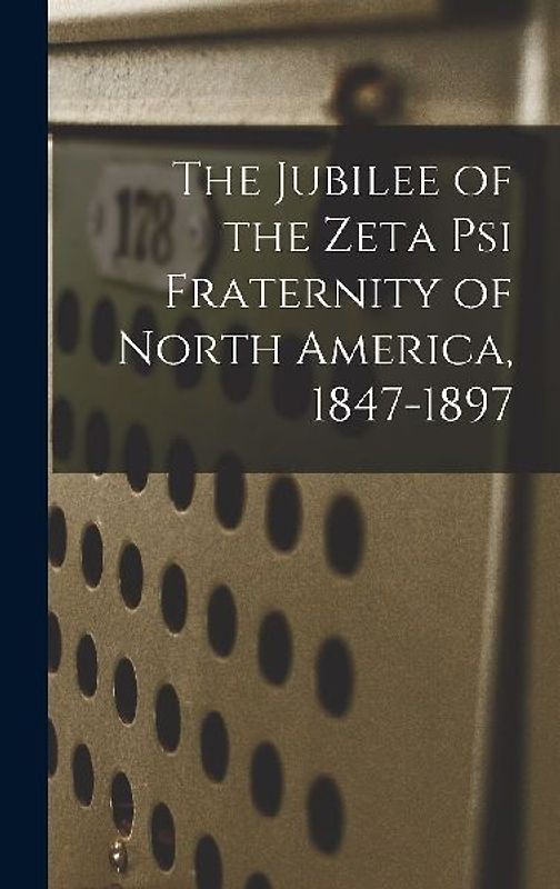 The Jubilee of the Zeta Psi Fraternity of North America, 1847-1897
