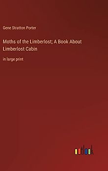 Moths of the Limberlost; A Book About Limberlost Cabin: in large print