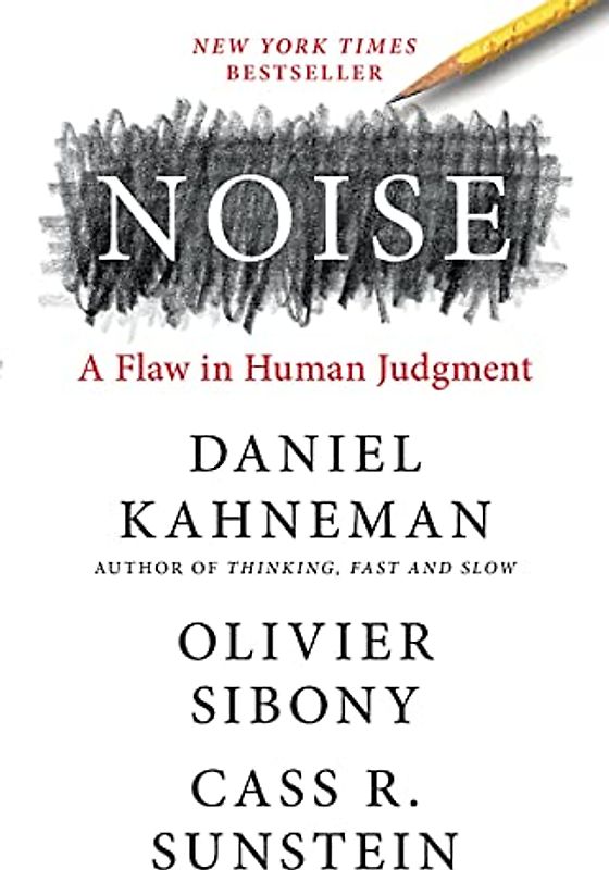 Noise: A Flaw in Human Judgment
