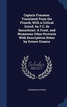 Captain Fracasse. Translated From the French; With a Critical Introd. by F.C. de Sumichrast. A Front. and Numerous Other Portraits With Descriptives Notes by Octave Uzanne