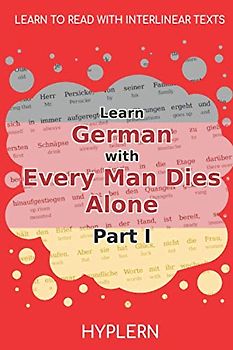 Learn German with Every Man Dies Alone Part I: Interlinear German to English (Learn German with Stories and Texts for Beginners and Advanced Readers, Band 10)