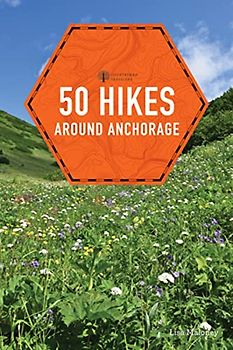 50 Hikes Around Anchorage (Explorer's 50 Hikes, Band 0)