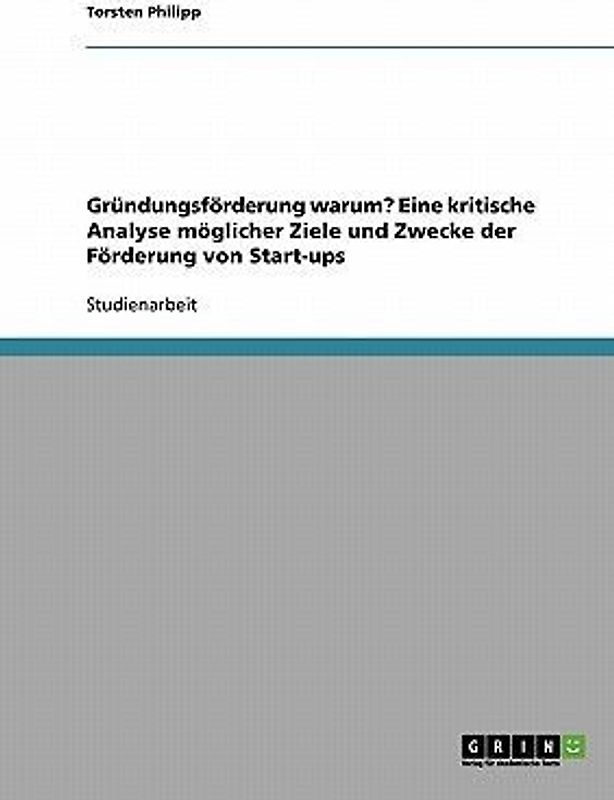 Gründungsförderung warum? Eine kritische Analyse möglicher Ziele und Zwecke der Förderung von Start-ups
