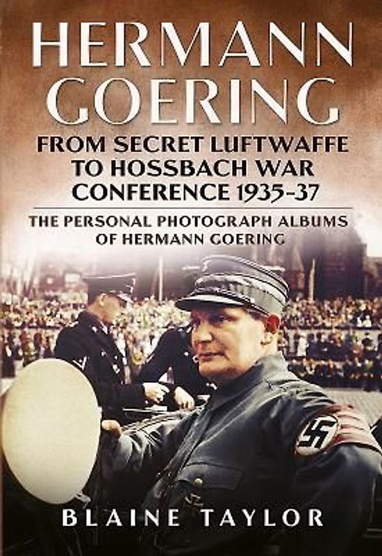 Hermann Goering: From Secret Luftwaffe to Hossbach War Conference 1935-37