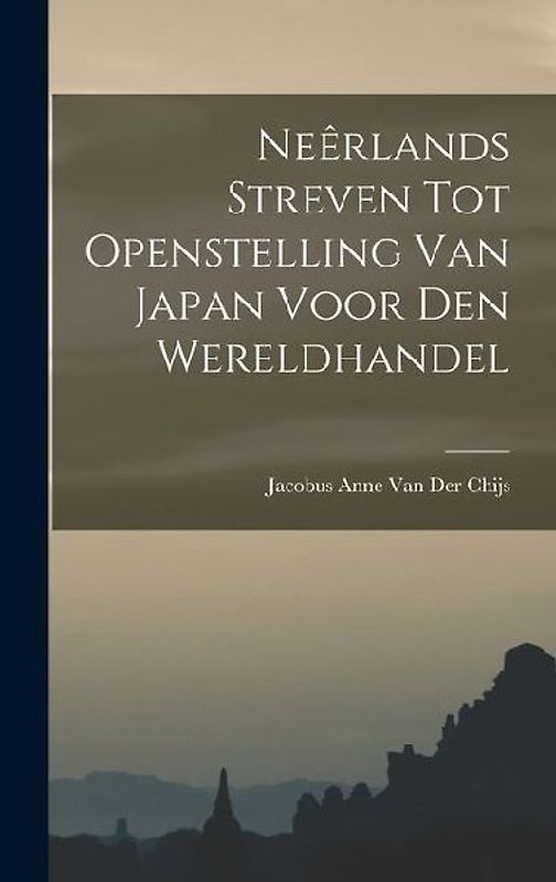 Neêrlands Streven Tot Openstelling Van Japan Voor Den Wereldhandel