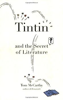 Tintin and the Secret of Literature - Tom McCarthy