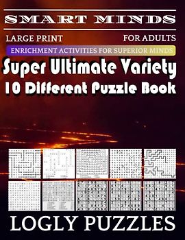 Smart Minds -Variety 10 Different Puzzle Book For Adults: Ultimate Variety Puzzles Large-Print Word Search, Word Maze .Word Spiral ,Word Angles, ... Crossword And Sudoku Easy , Medium And Hard