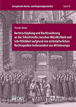 Rechtsschöpfung und Rechtswahrung an der Schnittstelle zwischen Mündlichkeit und Schriftlichkeit aufgrund von mittelalterlichen Rechtsquellen insbesondere aus Mitteleuropa