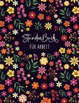 Stundenbuch für Arbeit: Buch zur Erfassung der Arbeitszeit - Einfache Zeiterfassung mit vorgedruckten Seiten zum Ausfüllen - A4