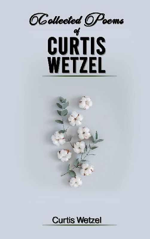 COLLECTED POEMS OF CURTIS WETZEL