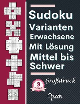 Sudoku Varianten Erwachsene Mit Lösung Mittel bis Schwer - band 3 - Großdruck: Sudoku Mix Irregulär Fortgeschrittene mit Marathon, Samurai, Blumen, Cross, Windmühle, X-Sudoku