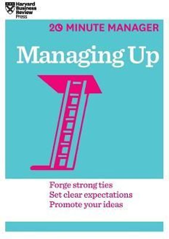 Managing Up (HBR 20-Minute Manager Series)