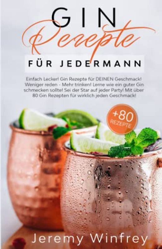 Gin Rezepte für Jedermann: Einfach Lecker! Gin Rezepte für DEINEN Geschmack! Weniger reden-Mehr trinken! Lerne wie ein guter Gin schmecken sollte.Sei der Star auf jeder Party! Mit über 80 Gin Rezepten