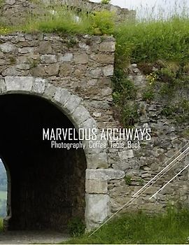 MARVELOUS ARCHWAYS Photography Coffee Table Book: Marvelous Archways Photography Coffee Table Book : An Amazing Group Of Pictures For Relaxing & ... Images (8.5"*11") Paperback. June 13,2023 .