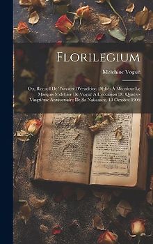 Florilegium: Ou, Recueil de travaux d'érudition dédiés à monsieur le marquis Melchior de Vogüé à l'occasion du quatre-vingtième ann