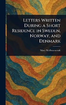 Letters Written During a Short Residence in Sweden, Norway, and Denmark